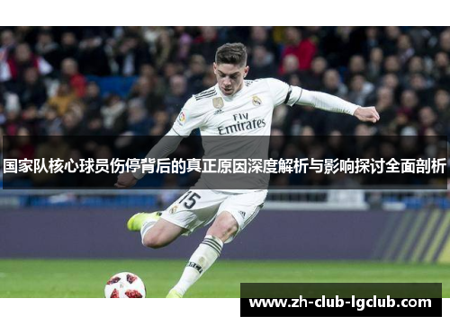 国家队核心球员伤停背后的真正原因深度解析与影响探讨全面剖析 国家队核心球员伤停背后的真正原因深度解析与影响探讨全面剖析