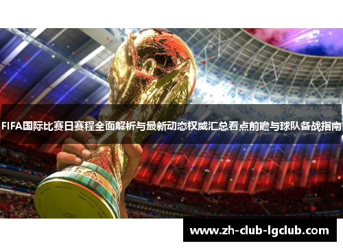 FIFA国际比赛日赛程全面解析与最新动态权威汇总看点前瞻与球队备战指南 FIFA国际比赛日赛程全面解析与最新动态权威汇总看点前瞻与球队备战指南