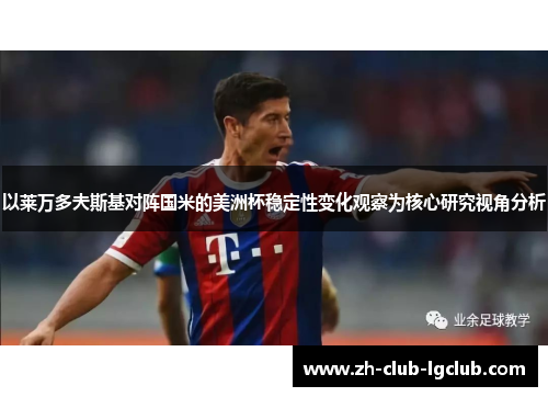 以莱万多夫斯基对阵国米的美洲杯稳定性变化观察为核心研究视角分析 以莱万多夫斯基对阵国米的美洲杯稳定性变化观察为核心研究视角分析