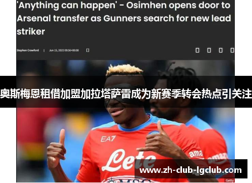 奥斯梅恩租借加盟加拉塔萨雷成为新赛季转会热点引关注
