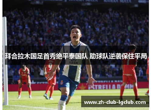 拜合拉木国足首秀绝平泰国队 助球队逆袭保住平局 拜合拉木国足首秀绝平泰国队 助球队逆袭保住平局
