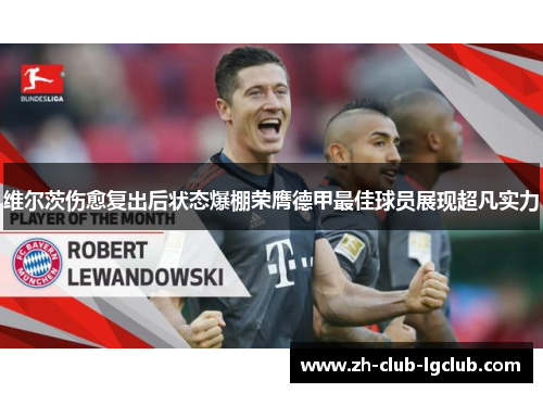 维尔茨伤愈复出后状态爆棚荣膺德甲最佳球员展现超凡实力 维尔茨伤愈复出后状态爆棚荣膺德甲最佳球员展现超凡实力
